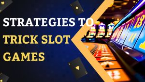 Strategies to Trick Slot Games