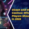 GCash and Online Casinos: What Players Should Know in 2025