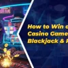 How to Win at Online Casino Games: Slots, Blackjack & Roulette